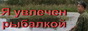 Я увлечен рыбалкой. Сайт о рыбной ловле, снастях, приманках и местах лова